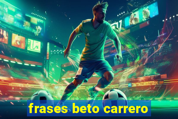 frases beto carrero